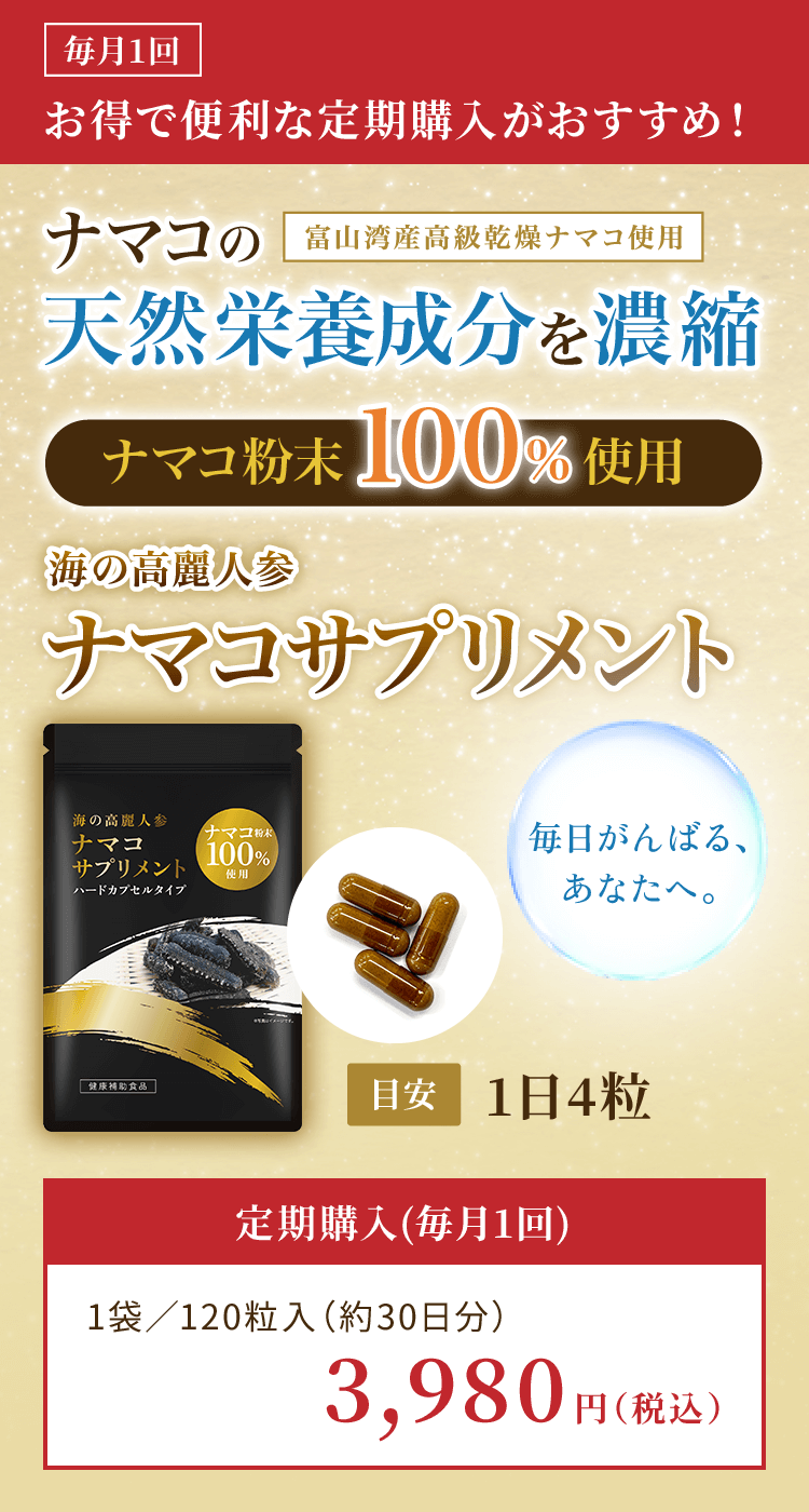 毎月1回 お得で便利な定期購入がおすすめ！ 海の高麗人参 ナマコサプリメント 1袋／120粒入（約30日分）3,980円（税込）